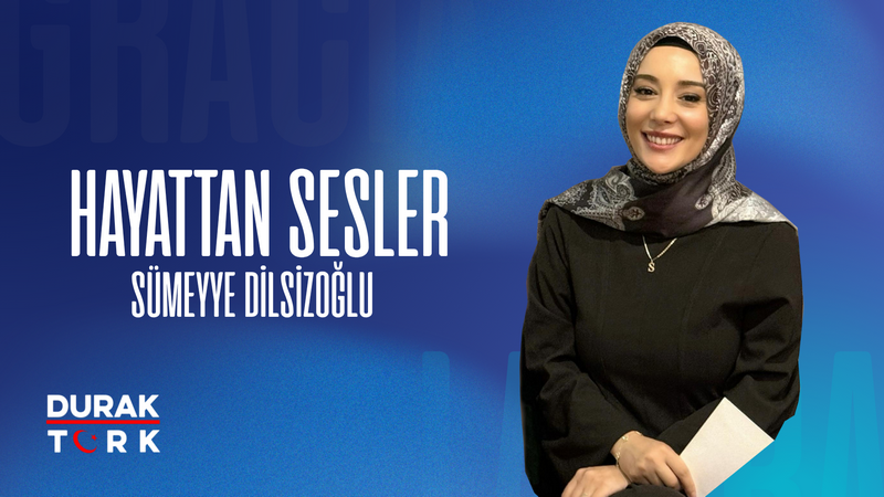 SÜMEYYE DİLSİZOĞLU İLE HAYATTAN SESLER